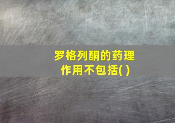 罗格列酮的药理作用不包括( )